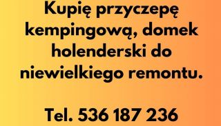 kupię Przyczepę kempingową, domek holenderski do niewielkiego remontu. kupię Przyczepę kempingową, domek holenderski do niewielkiego remontu.