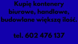Kupię kontenery biurowe, handlowe, budowlane większą ilość Kupię kontenery biurowe, handlowe, budowlane większą ilość